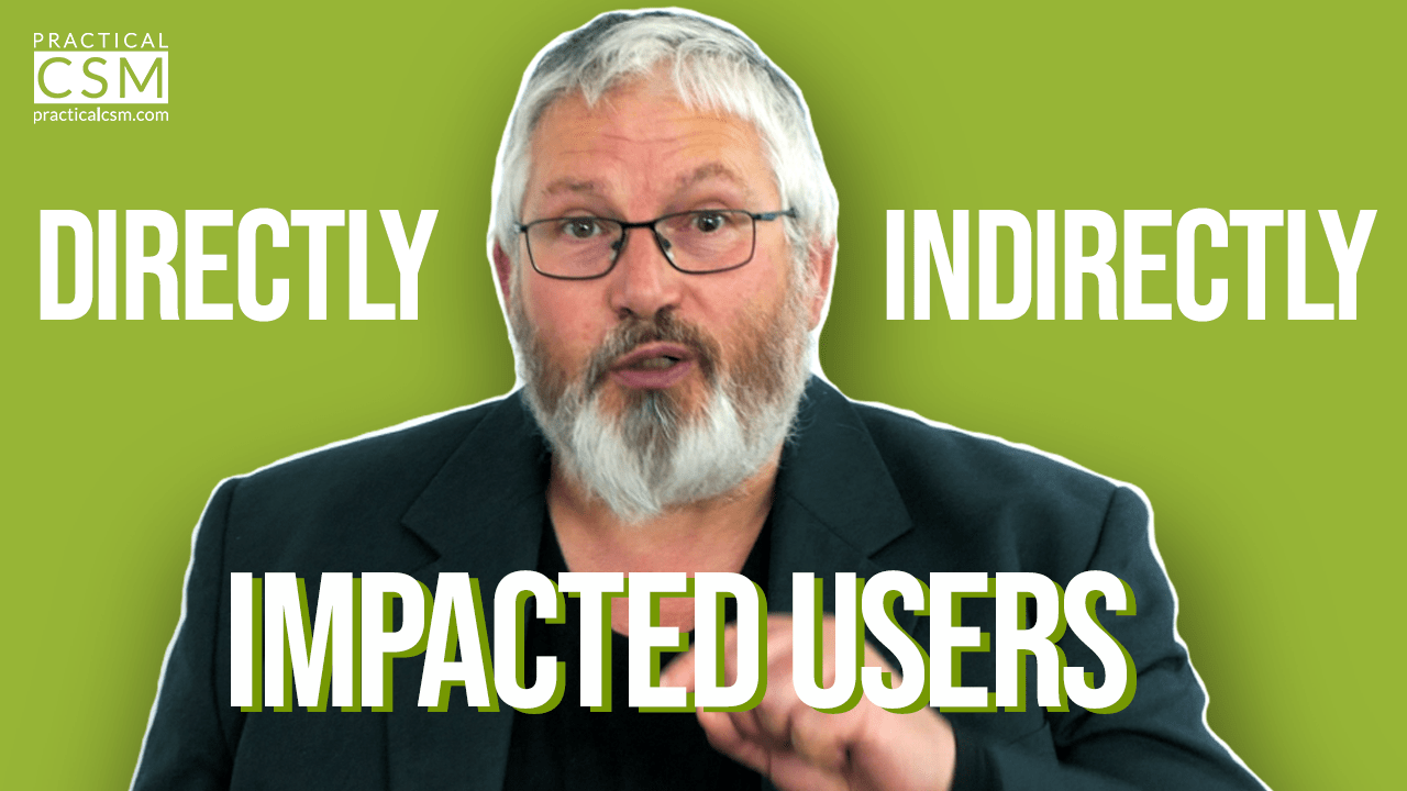 Directly & Indirectly Impacted Users with Rick Adams- Practical CSM