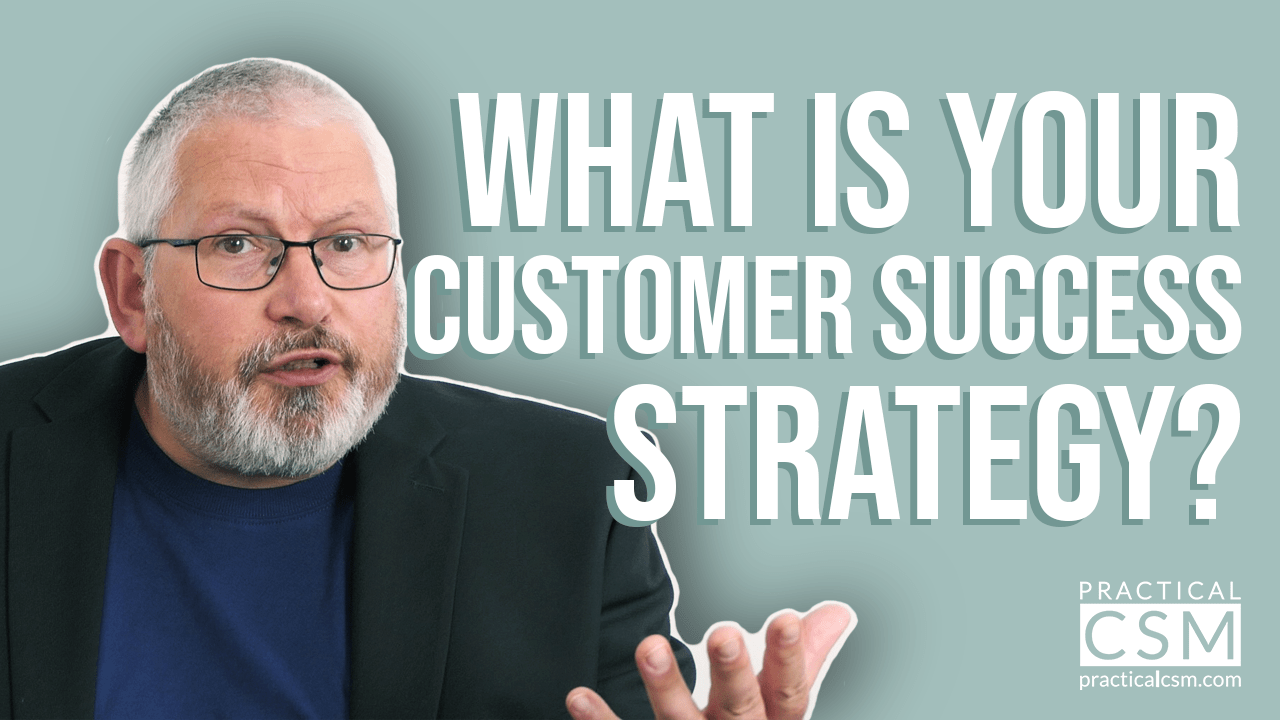 What is your customer success strategy? with Rick Adams- Practical CSM
