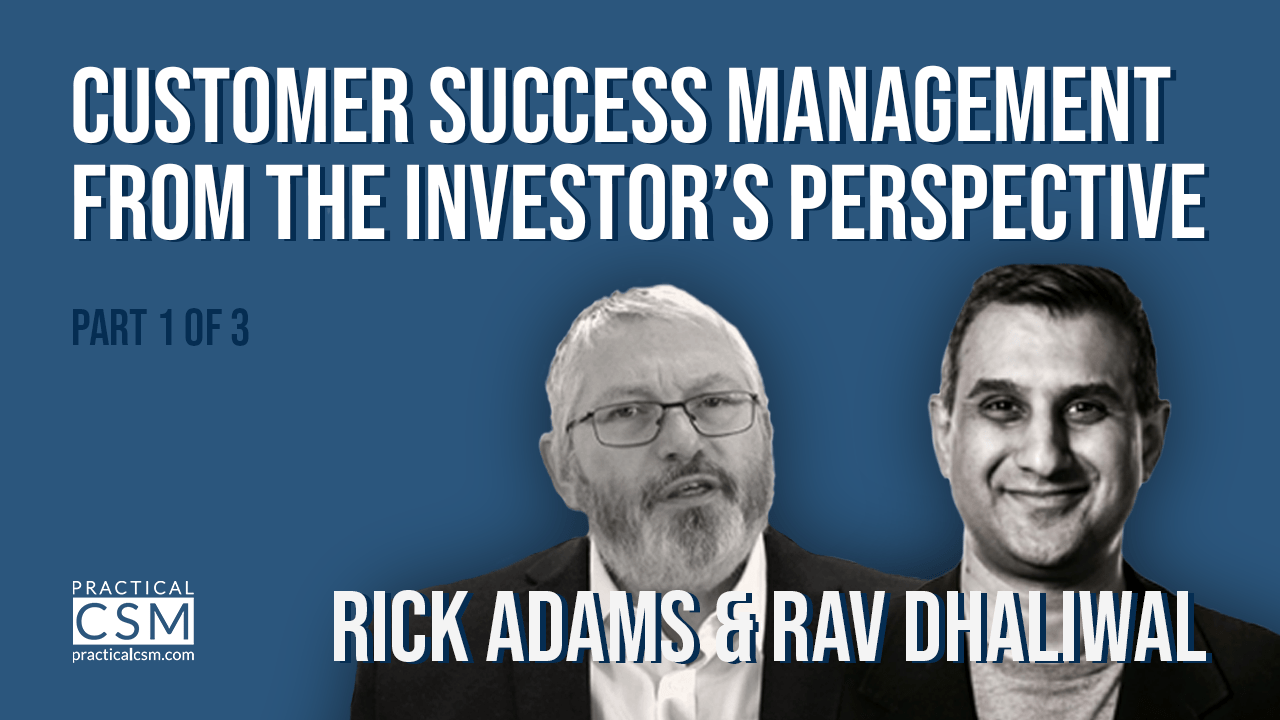 Customer Success Management from the investor's perspective -with Rick Adamsand Rav Dhaliwal - Part One- Practical CSM
