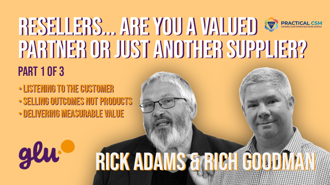 Resellers... Are you a valued partner or just another supplier? - Rich Goodman and Rick Adams part 1- Practical CSM