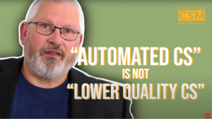 Practical CSM "Automated CS" is not "Lower Quality CS" - Rants & Musings with Rick Adams