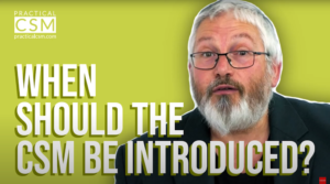 Practical CSM When Should the CSM be Introduced?- Rants & Musings with Rick Adams