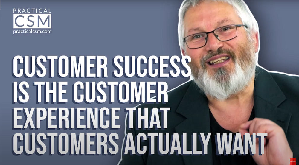 Practical CSM Customer Success is the Customer Experience that Customers actually want - Rants & Musings with Rick Adams