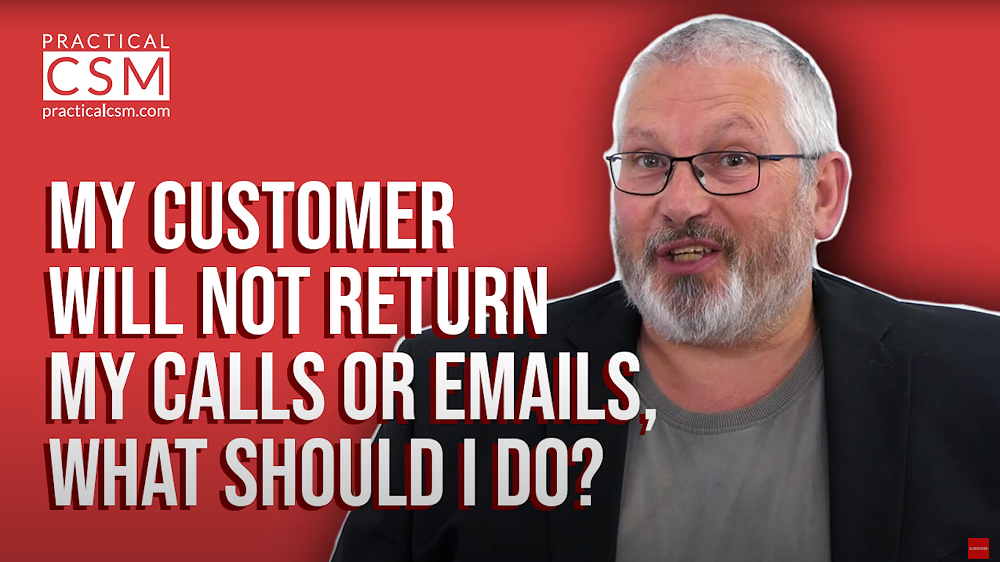 Practical CSM My Customer will not return my call or emails, what should I do? - Rants & Musings with Rick Adams