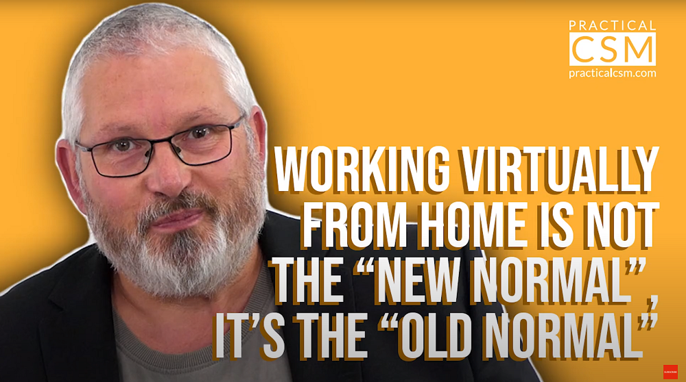 Practical CSM Working virtually from home is NOT the "new normal", it's the "old normal" - Rants & Musings with Rick Adams