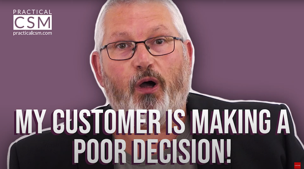 Practical CSM My customer is making a poor decision! - Rants & Musings with Rick Adams