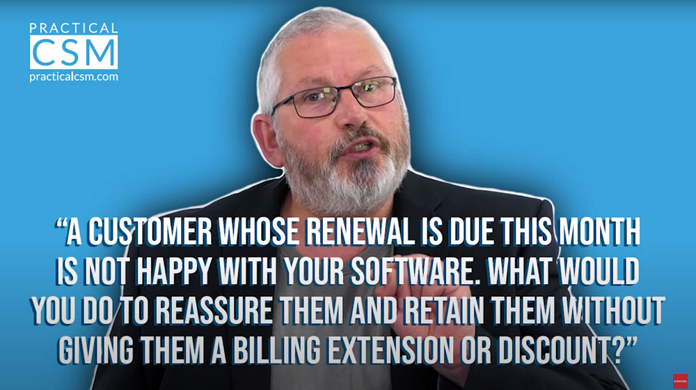 Practical CSM A Customer whose renewal is due this month is not happy with your software - Rants & Musings with Rick Adams