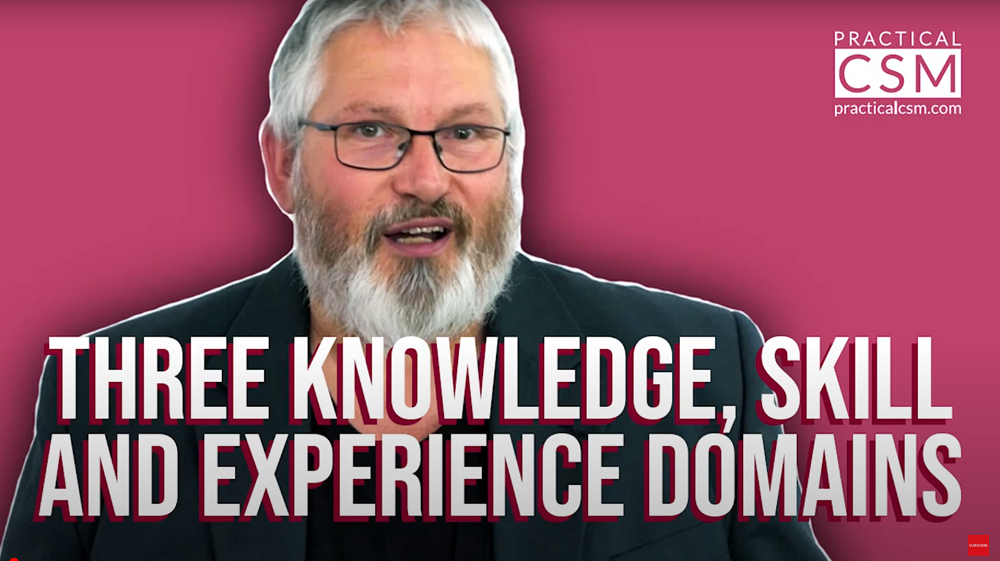 Practical CSM Three Knowledge, Skill, and Experience Domains- Rants & Musings with Rick Adams