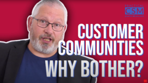 Practical CSM Customer Communities - Why Bother? - Rants & Musings with Rick Adams