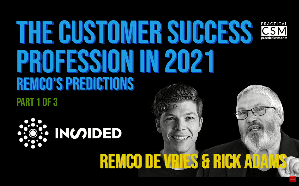 Practical CSM The Customer Success Profession in 2021 - with Remco De Vries and Rick Adams- Part 1